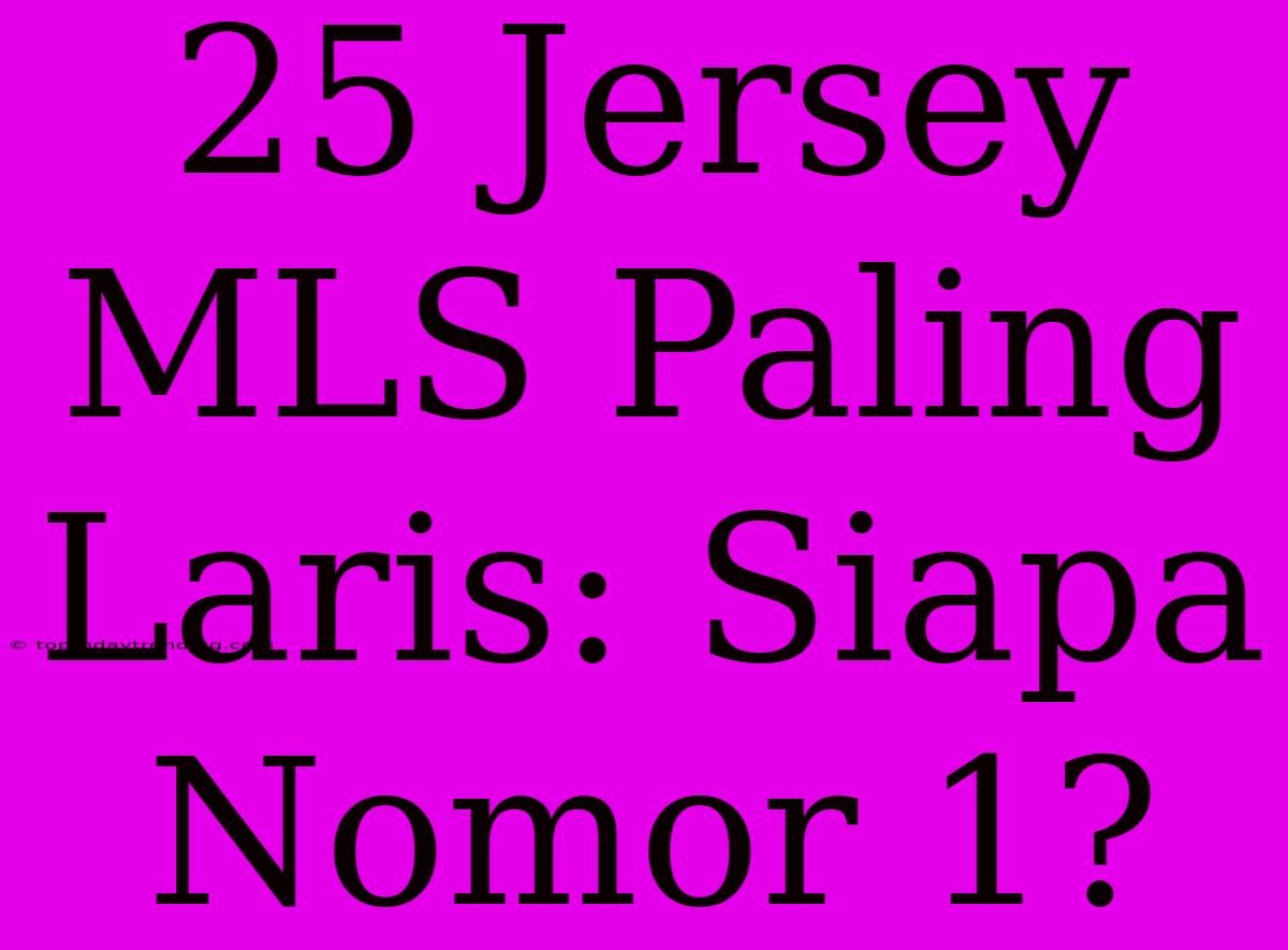 25 Jersey MLS Paling Laris: Siapa Nomor 1?