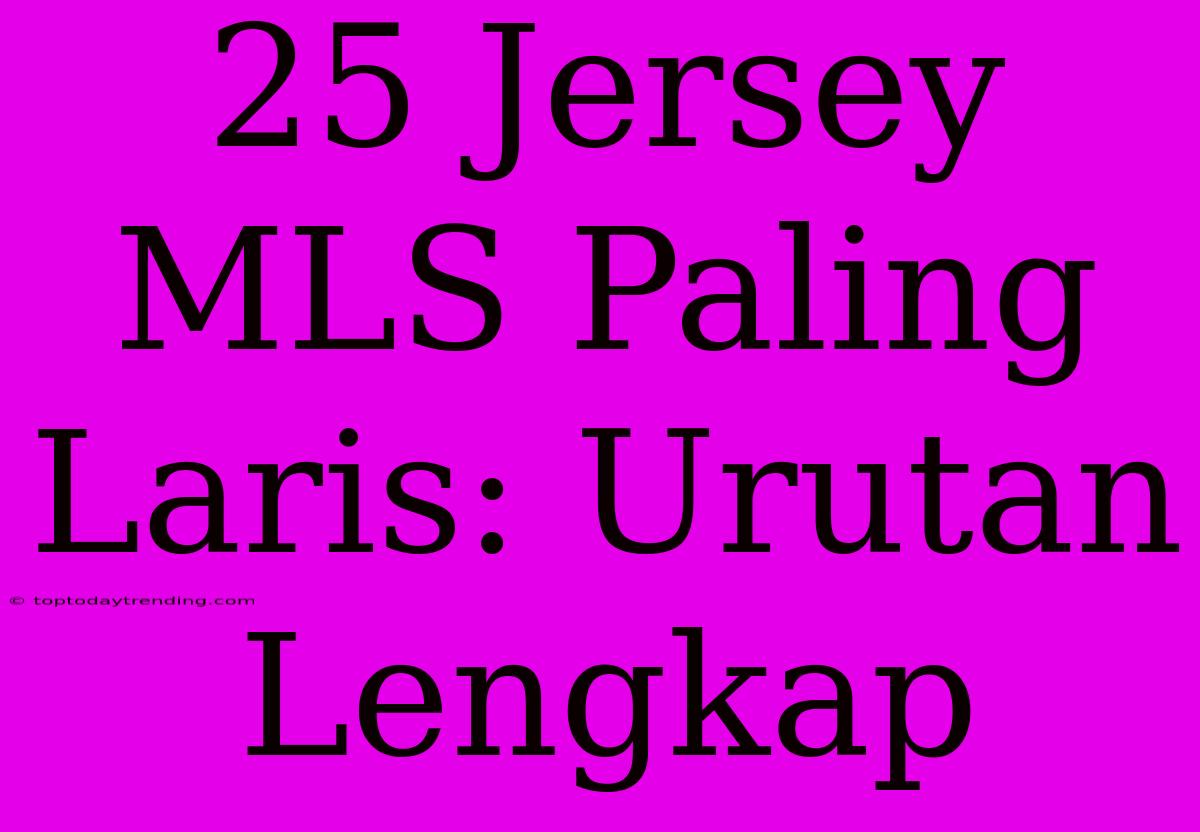 25 Jersey MLS Paling Laris: Urutan Lengkap