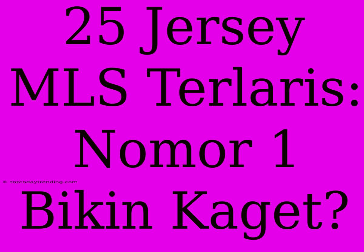 25 Jersey MLS Terlaris: Nomor 1 Bikin Kaget?