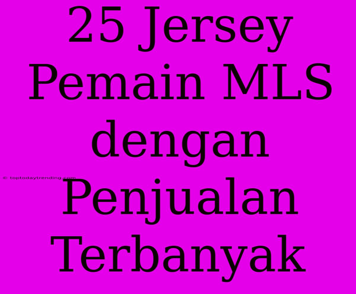 25 Jersey Pemain MLS Dengan Penjualan Terbanyak