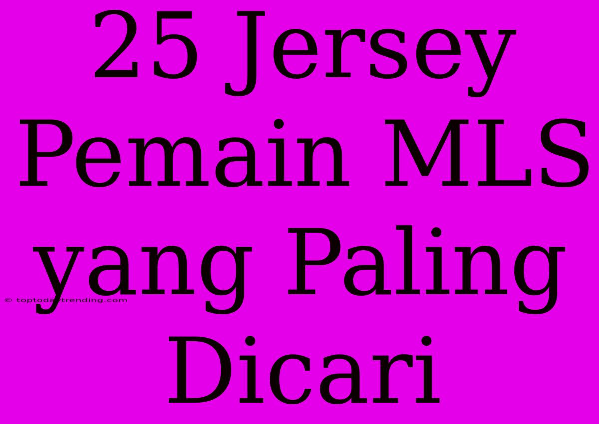 25 Jersey Pemain MLS Yang Paling Dicari