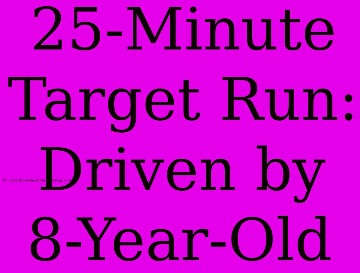 25-Minute Target Run: Driven By 8-Year-Old