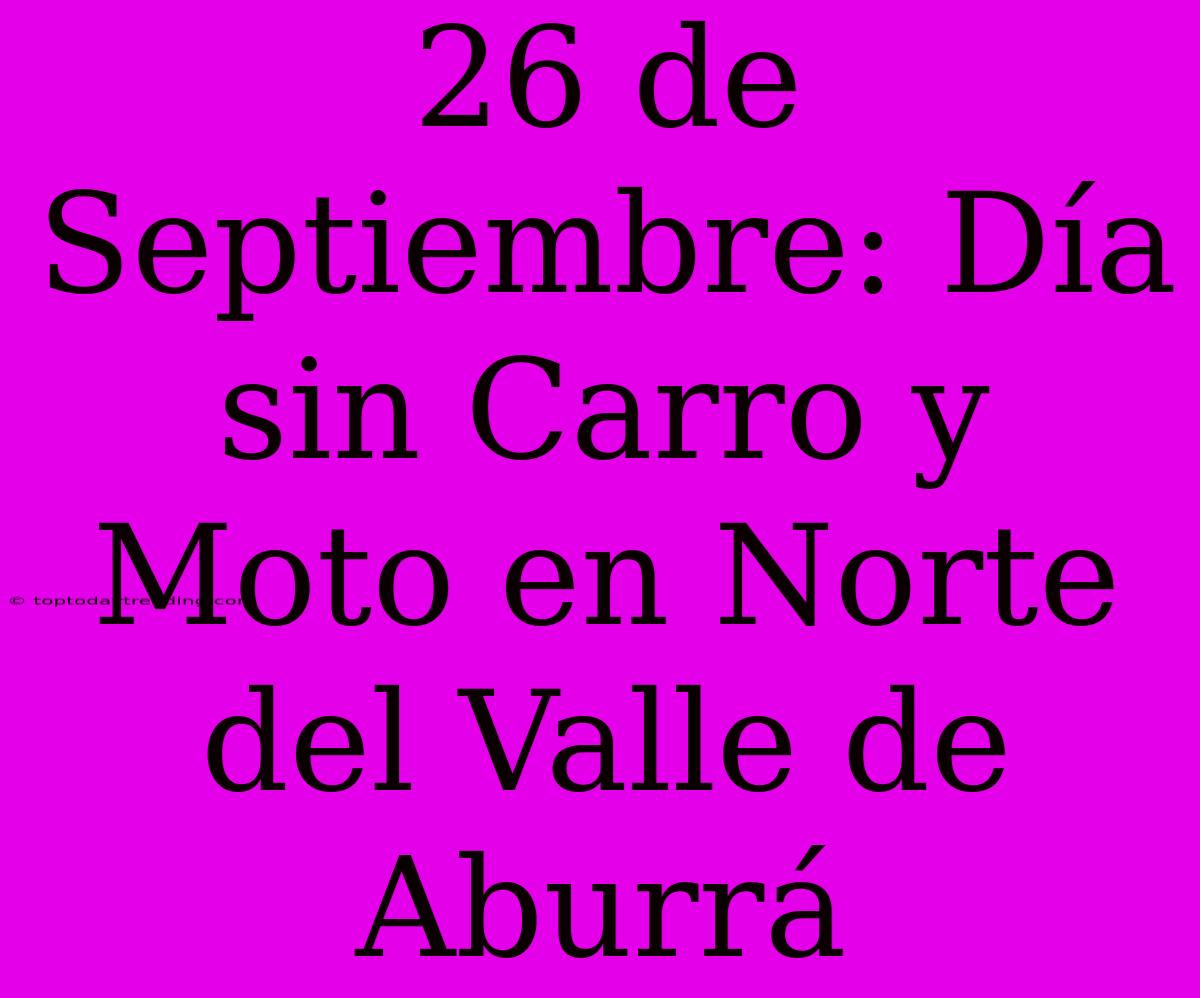 26 De Septiembre: Día Sin Carro Y Moto En Norte Del Valle De Aburrá