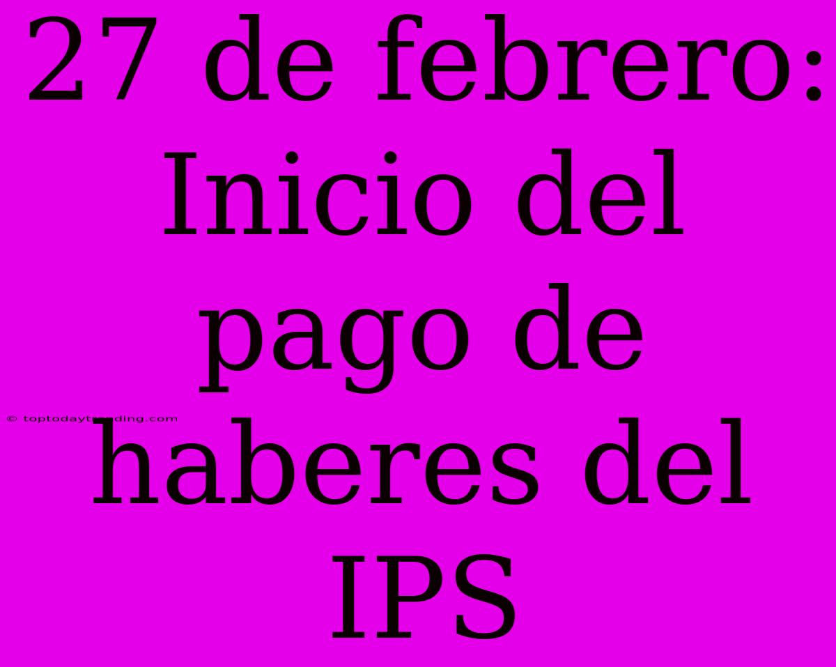 27 De Febrero: Inicio Del Pago De Haberes Del IPS