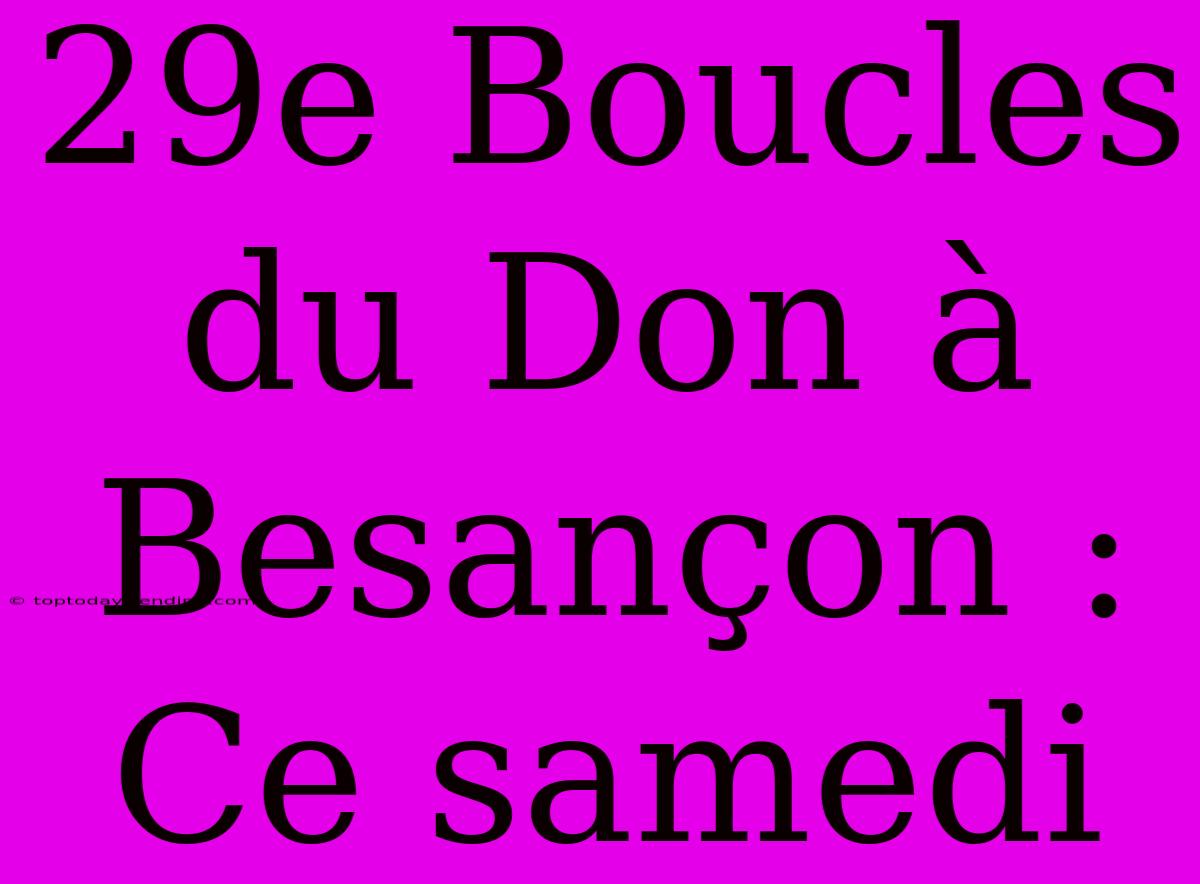 29e Boucles Du Don À Besançon : Ce Samedi