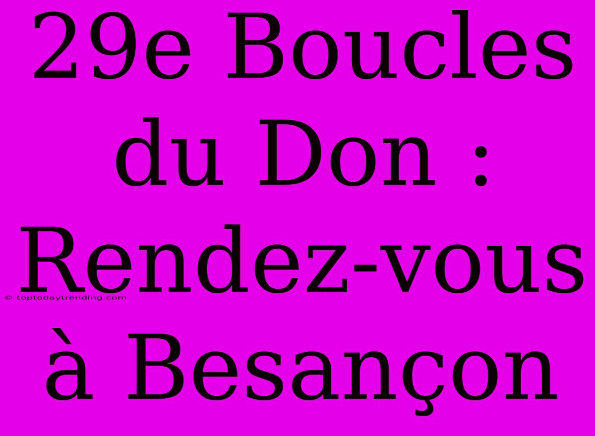 29e Boucles Du Don : Rendez-vous À Besançon