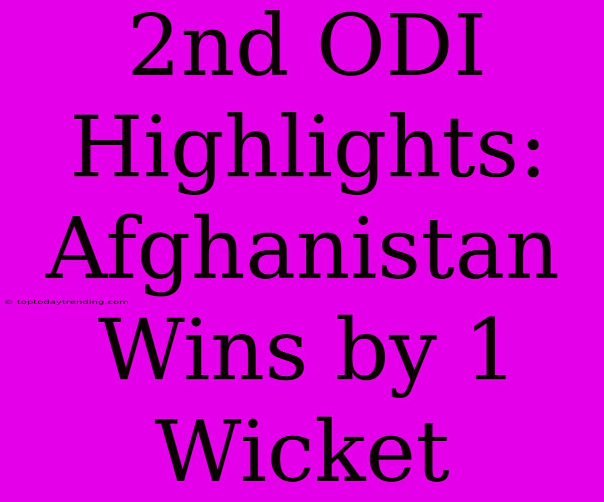 2nd ODI Highlights: Afghanistan Wins By 1 Wicket