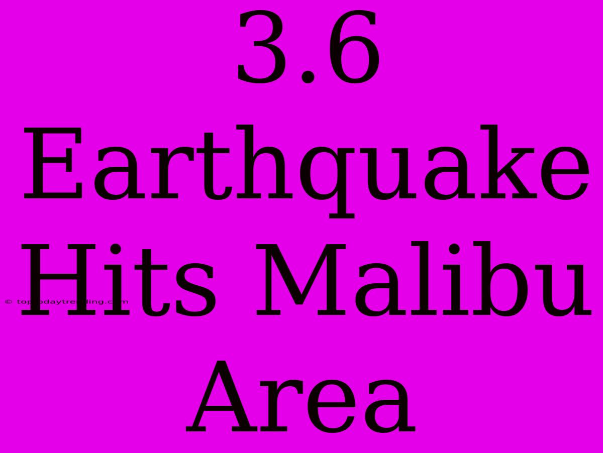 3.6 Earthquake Hits Malibu Area