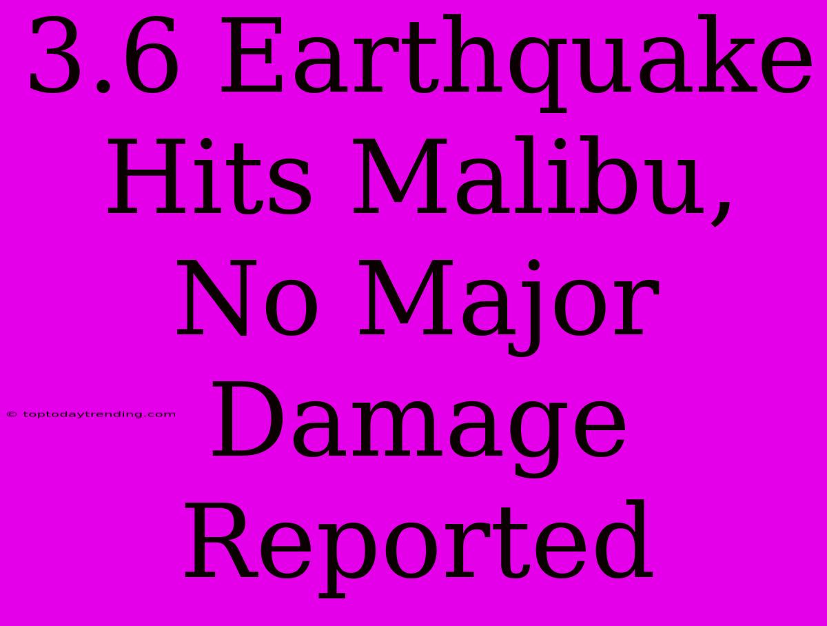 3.6 Earthquake Hits Malibu, No Major Damage Reported