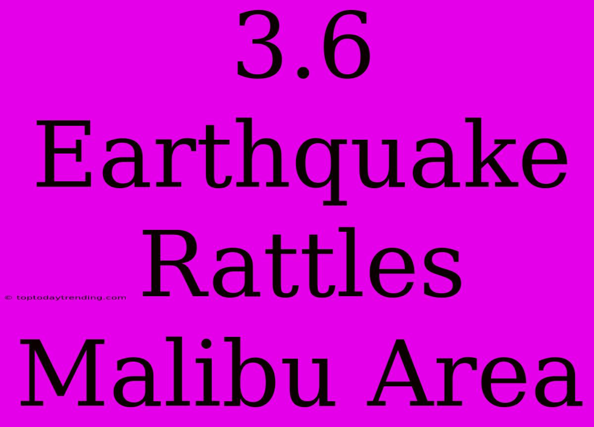 3.6 Earthquake Rattles Malibu Area