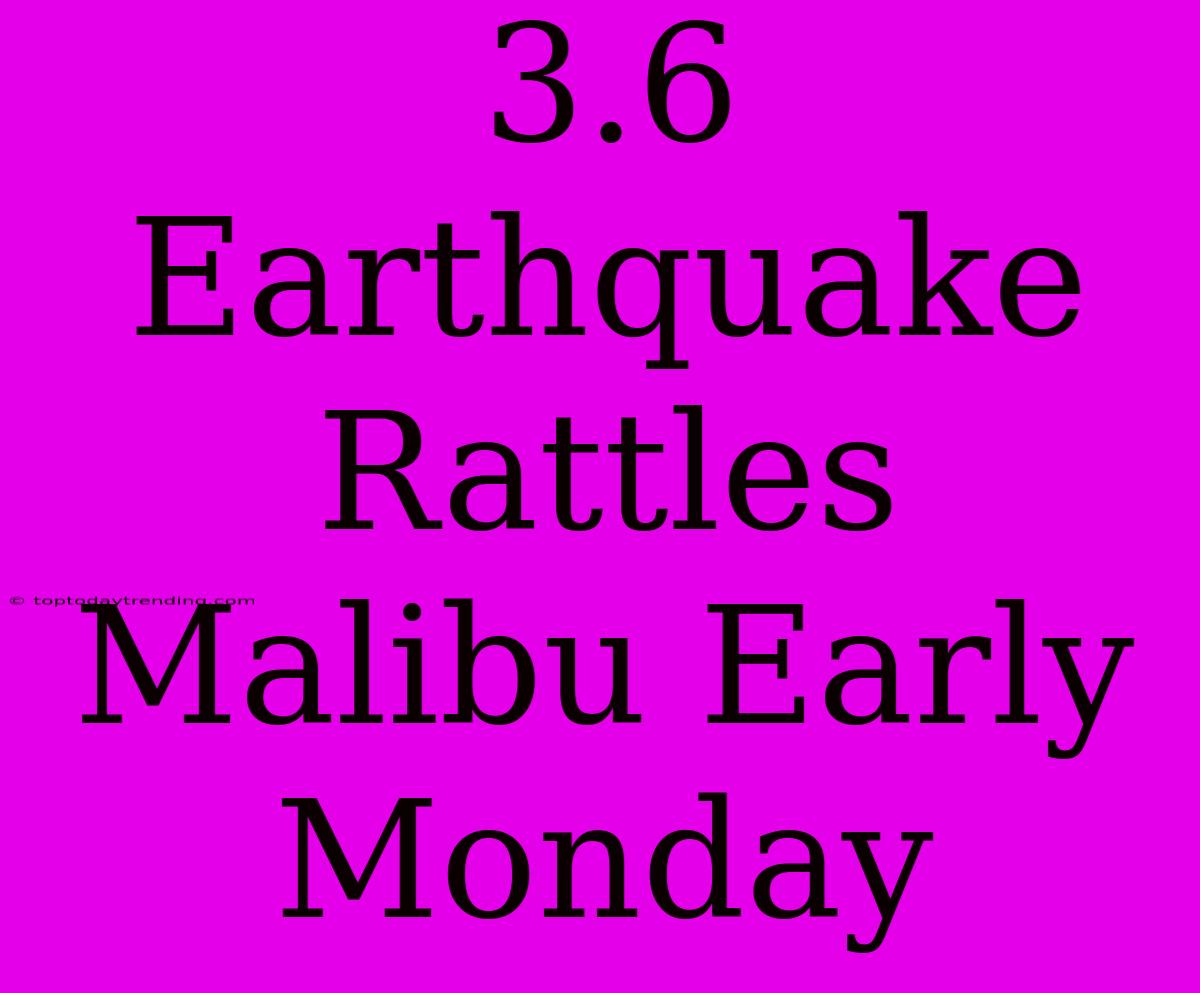 3.6 Earthquake Rattles Malibu Early Monday