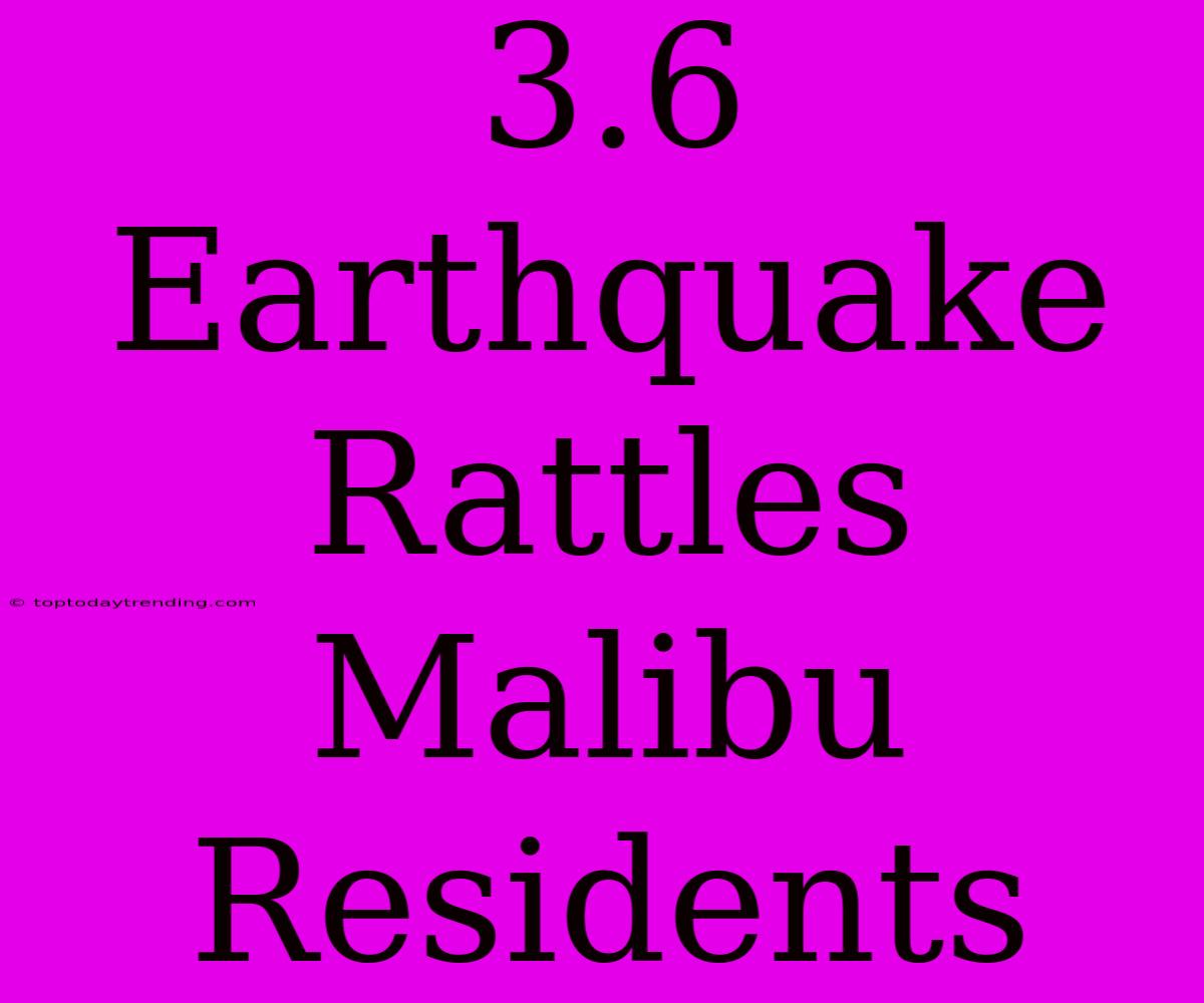 3.6 Earthquake Rattles Malibu Residents