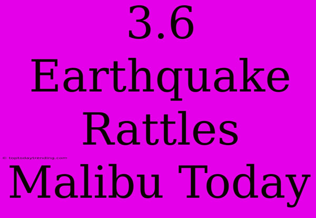 3.6 Earthquake Rattles Malibu Today