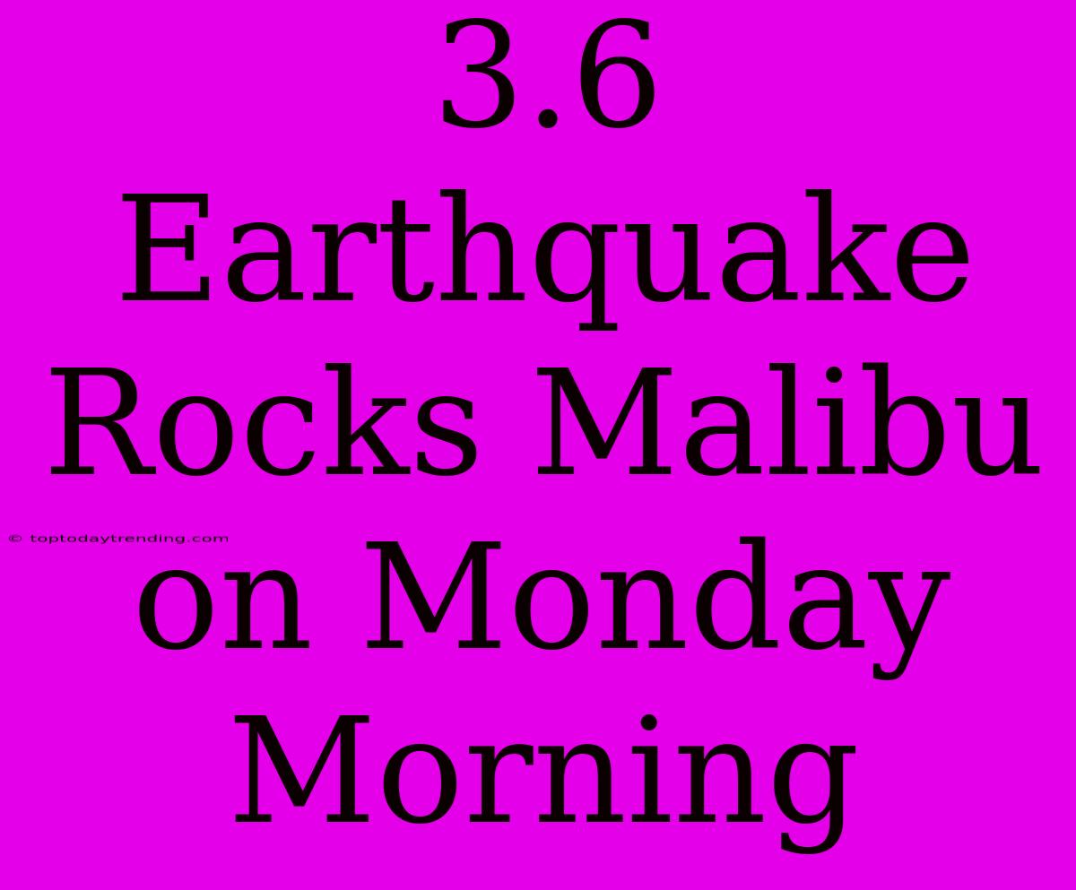 3.6 Earthquake Rocks Malibu On Monday Morning