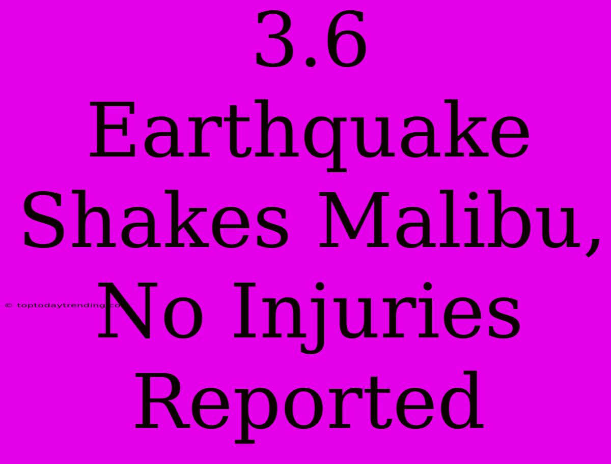 3.6 Earthquake Shakes Malibu, No Injuries Reported