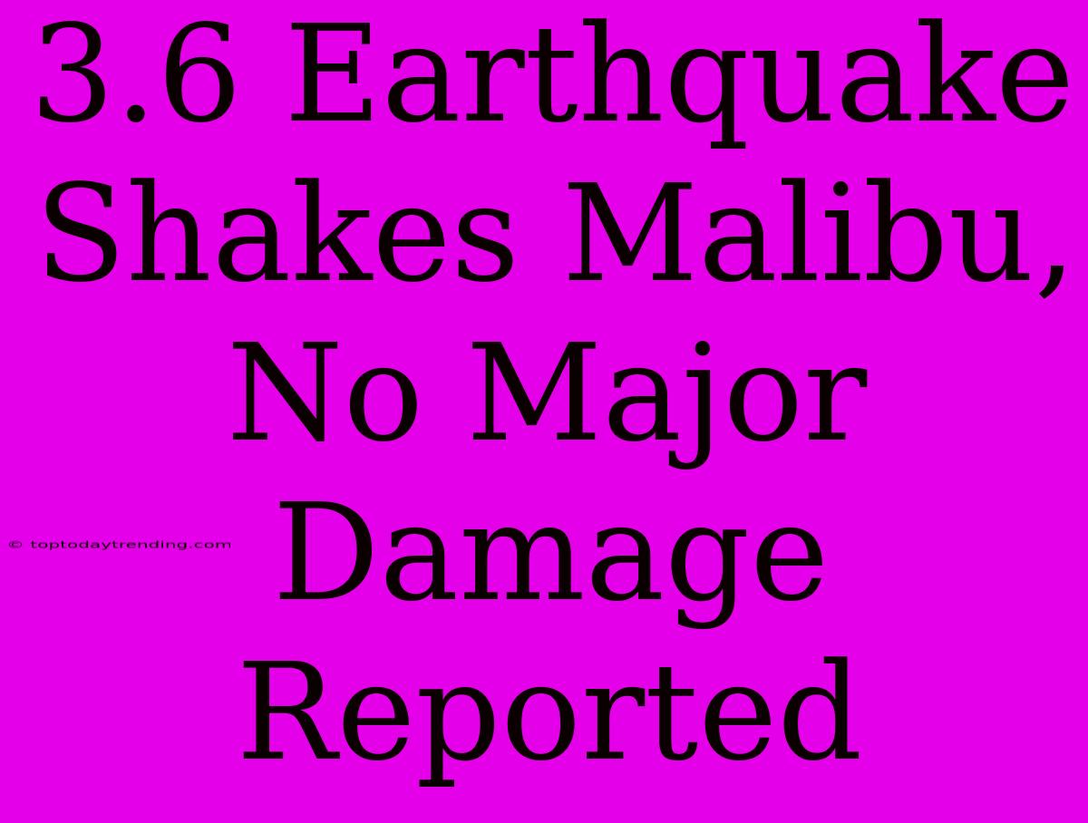 3.6 Earthquake Shakes Malibu, No Major Damage Reported