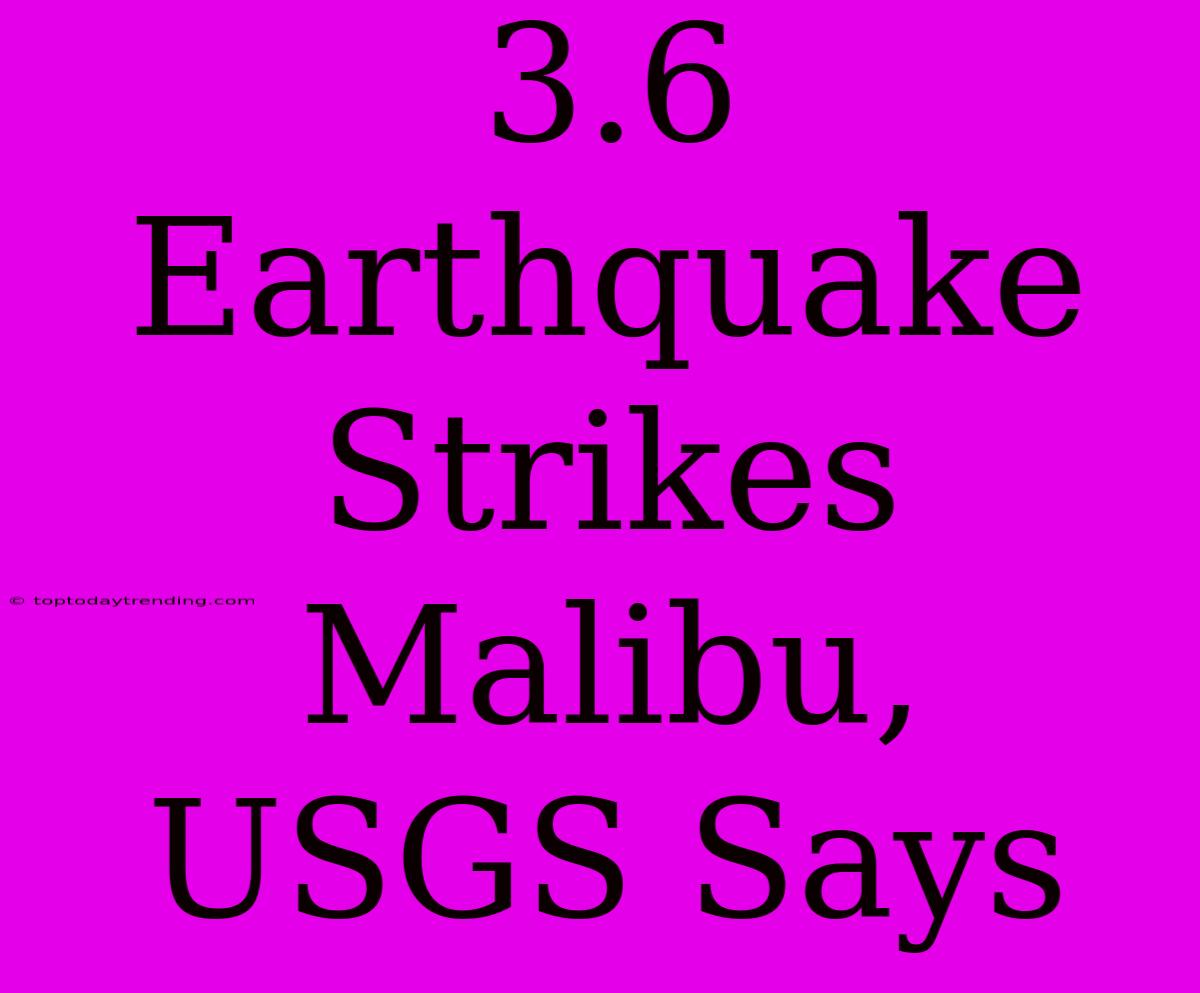 3.6 Earthquake Strikes Malibu, USGS Says