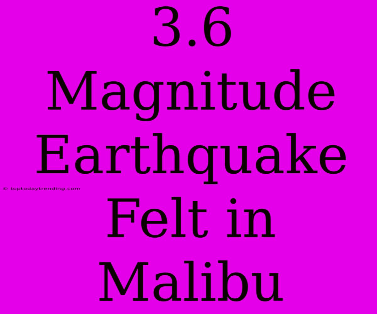 3.6 Magnitude Earthquake Felt In Malibu