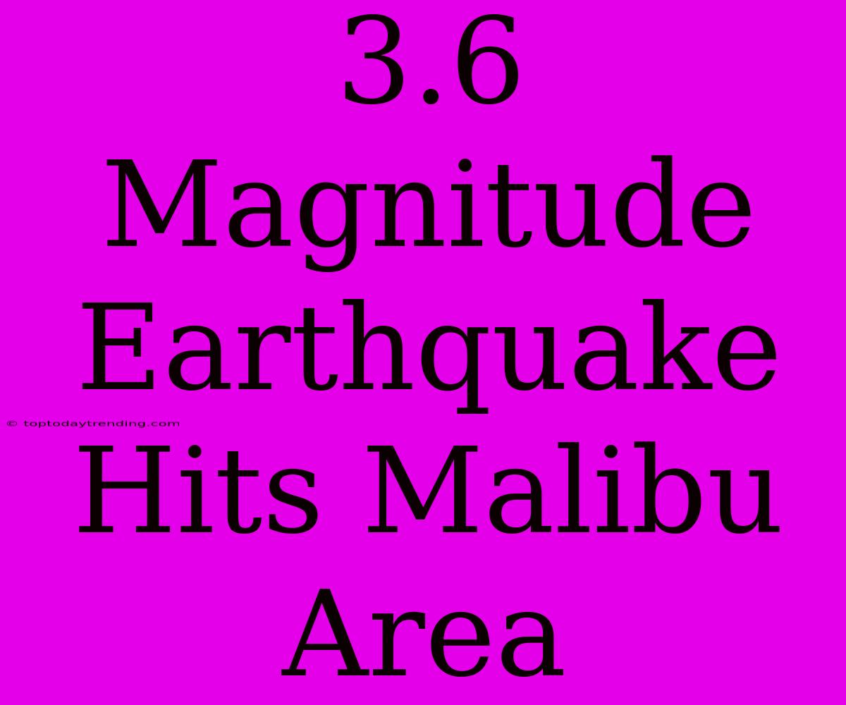 3.6 Magnitude Earthquake Hits Malibu Area