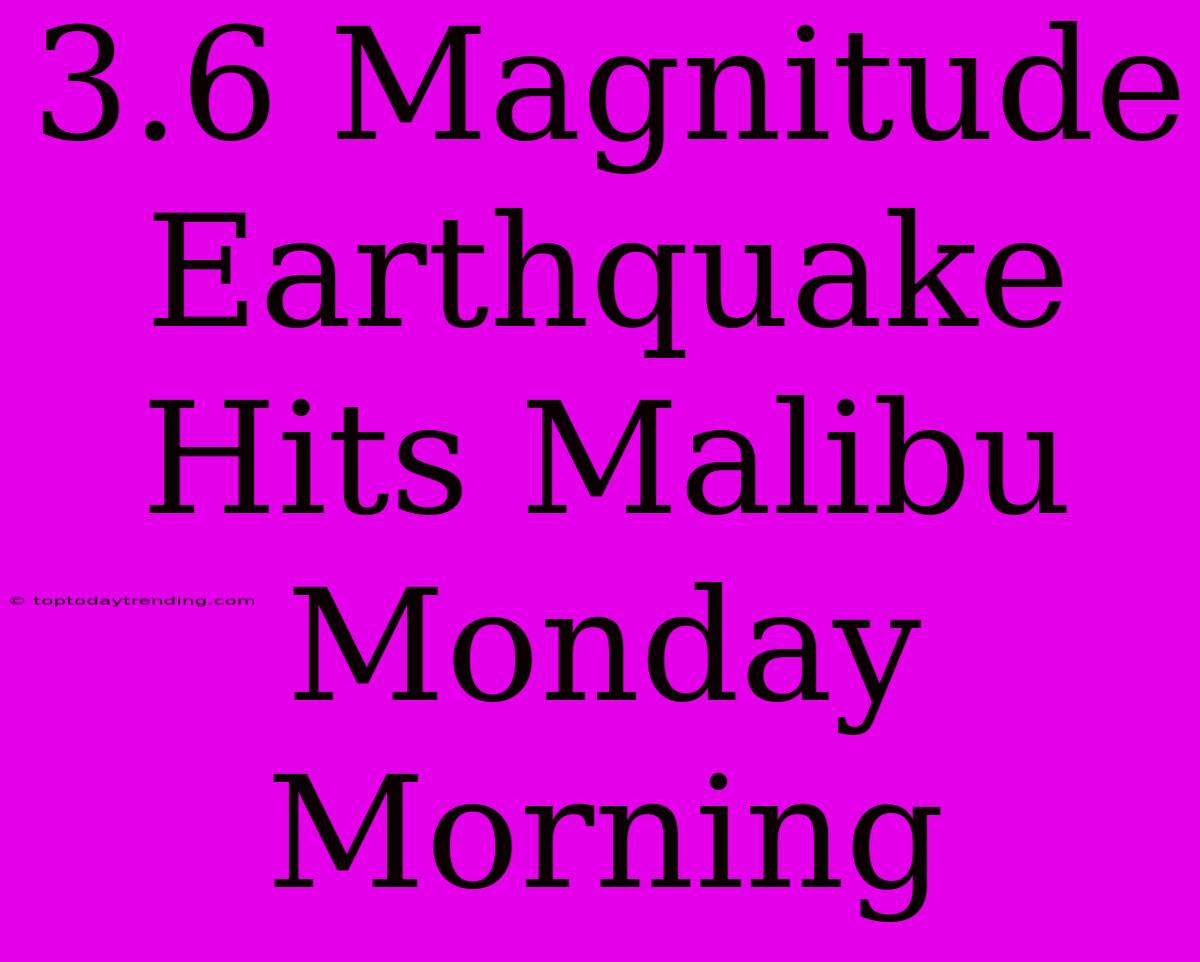 3.6 Magnitude Earthquake Hits Malibu Monday Morning