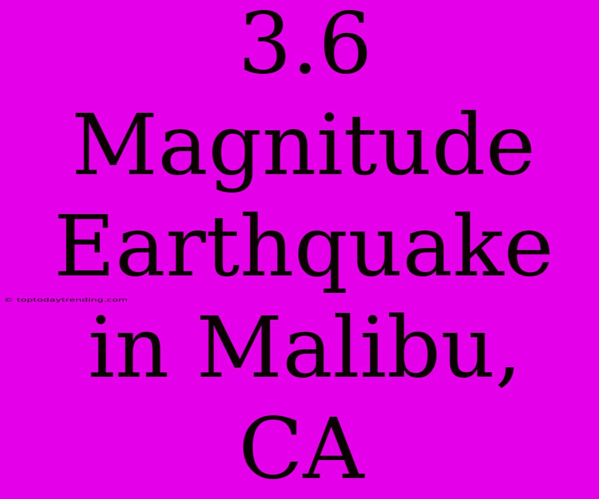 3.6 Magnitude Earthquake In Malibu, CA