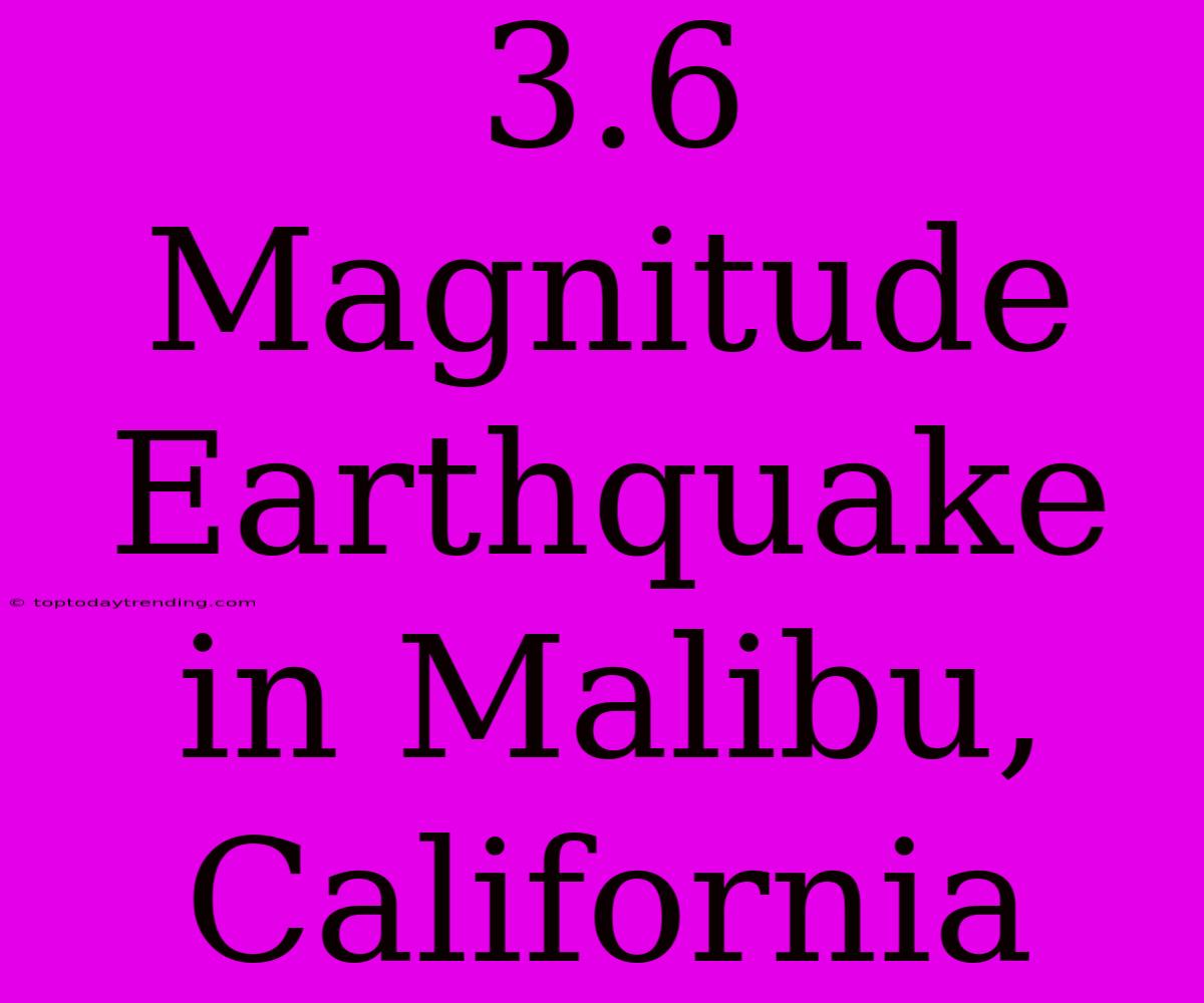 3.6 Magnitude Earthquake In Malibu, California