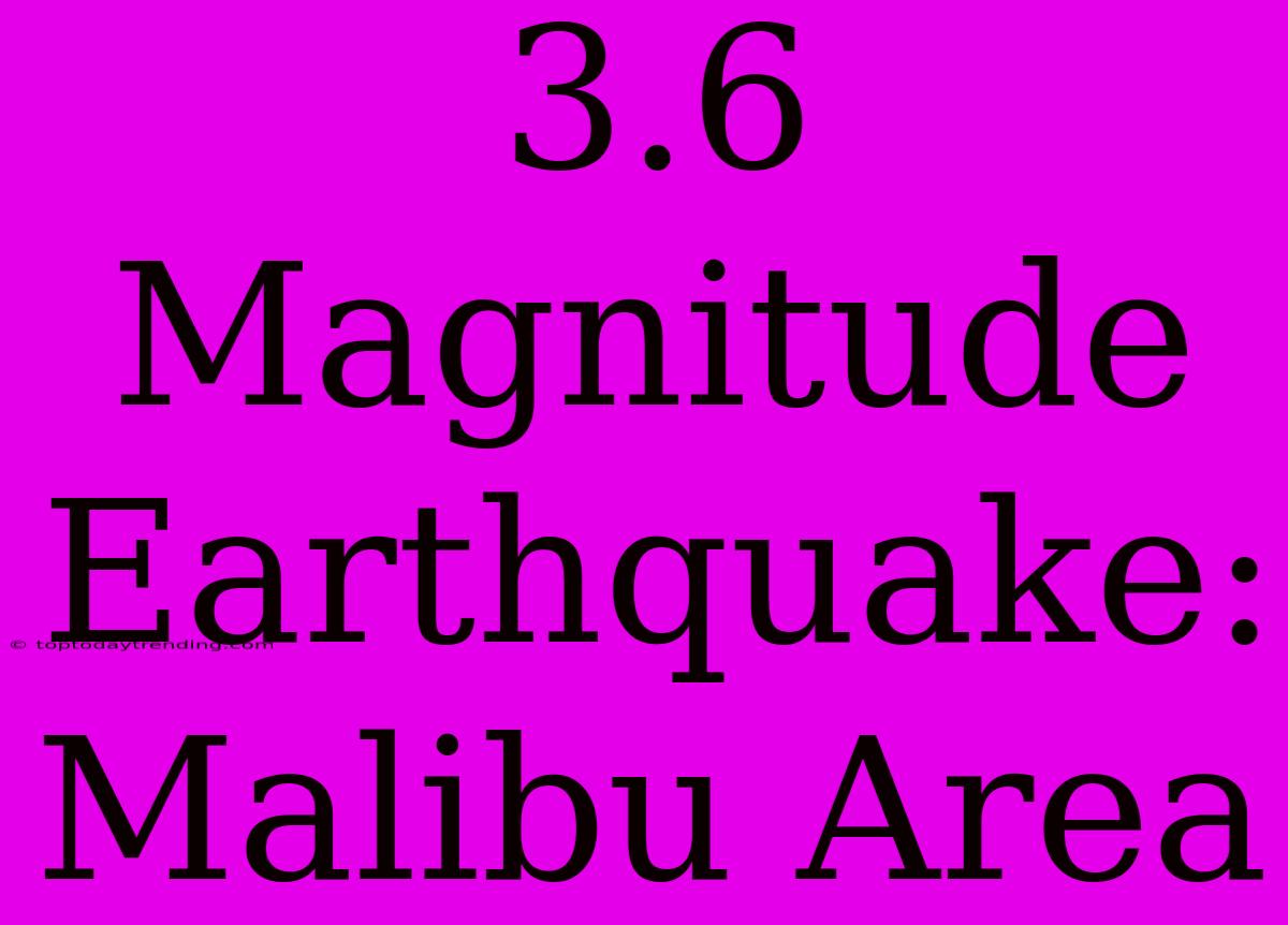 3.6 Magnitude Earthquake: Malibu Area