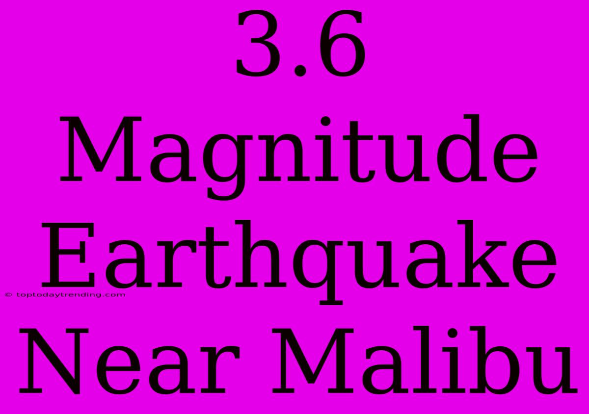 3.6 Magnitude Earthquake Near Malibu