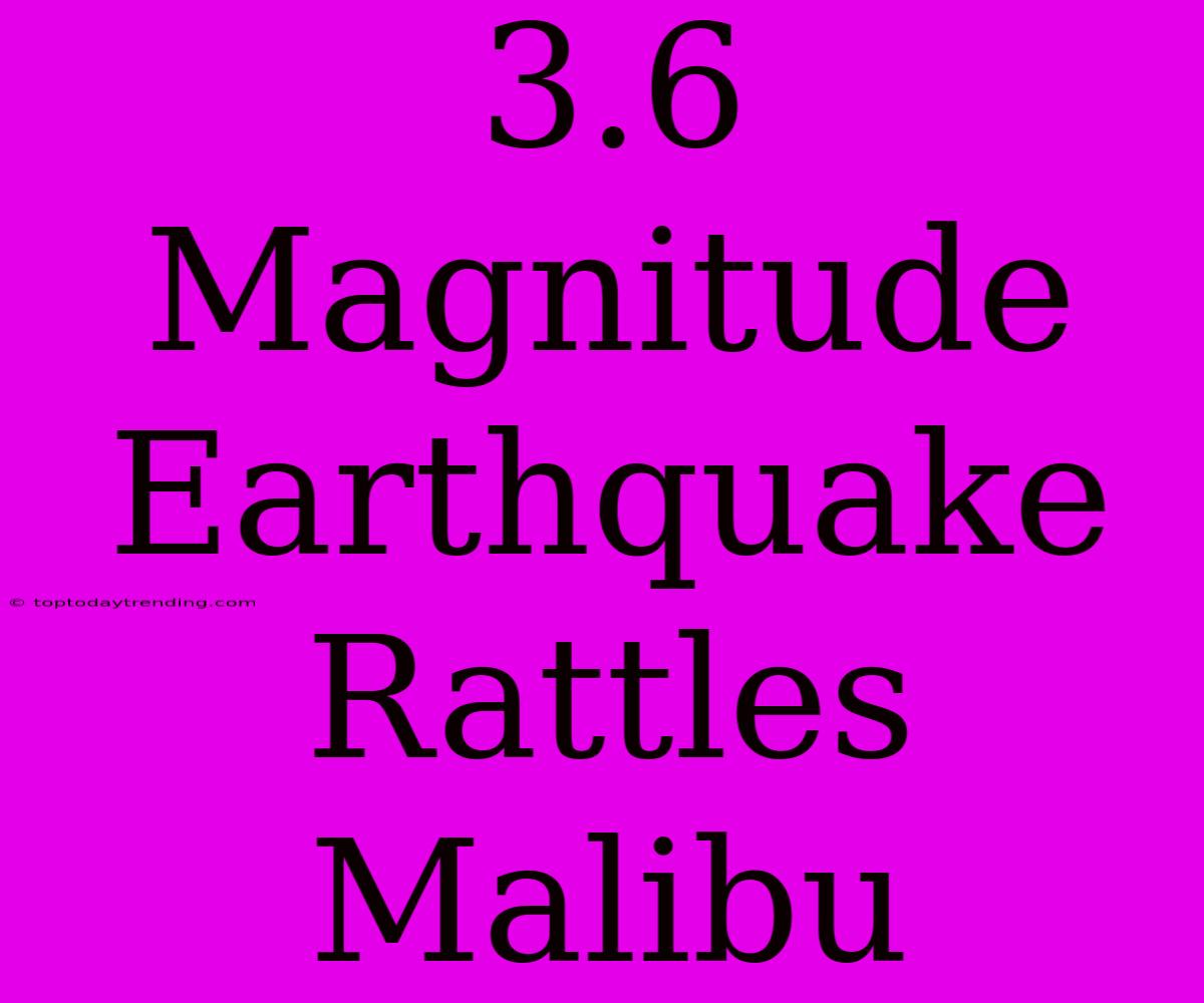 3.6 Magnitude Earthquake Rattles Malibu