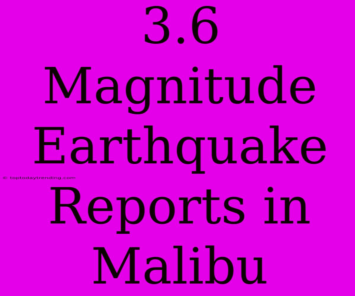 3.6 Magnitude Earthquake Reports In Malibu