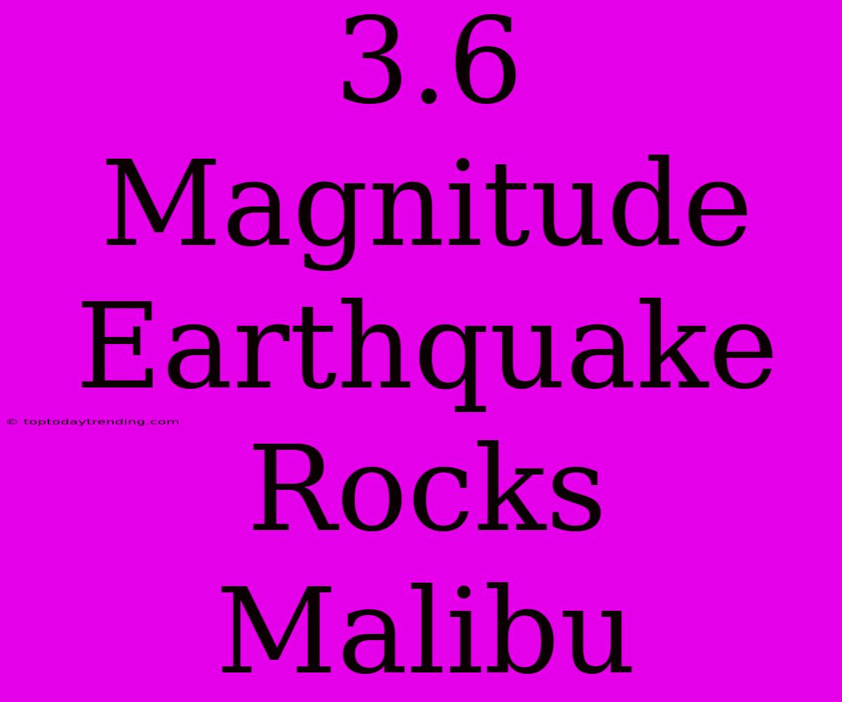 3.6 Magnitude Earthquake Rocks Malibu