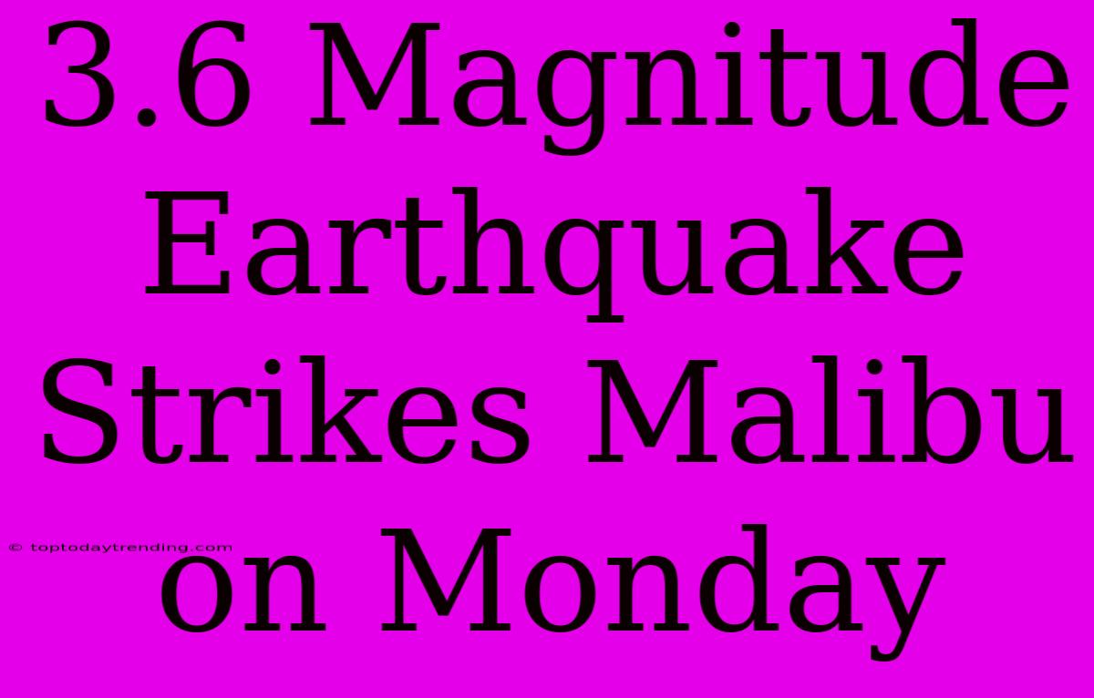 3.6 Magnitude Earthquake Strikes Malibu On Monday