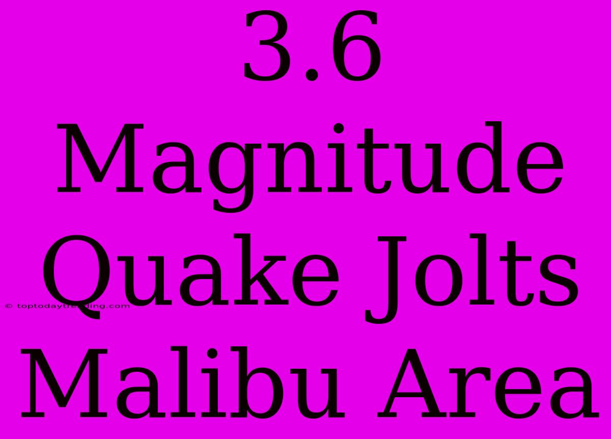 3.6 Magnitude Quake Jolts Malibu Area