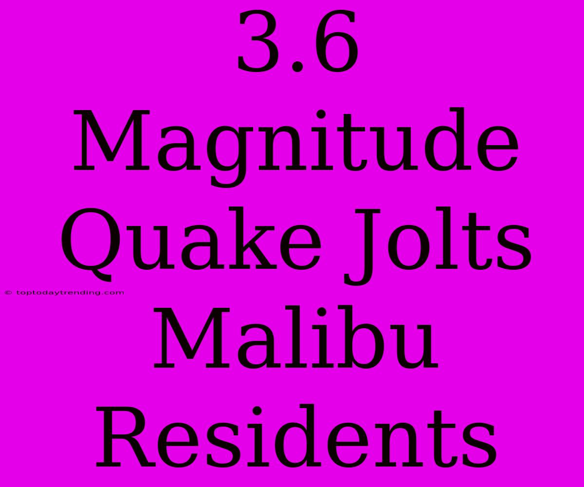 3.6 Magnitude Quake Jolts Malibu Residents