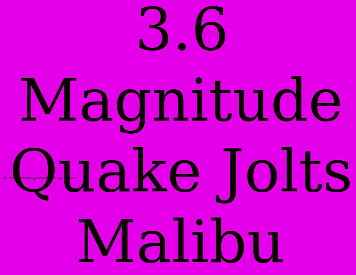 3.6 Magnitude Quake Jolts Malibu