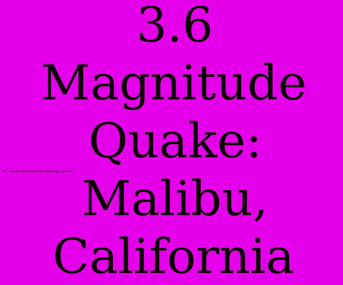 3.6 Magnitude Quake: Malibu, California