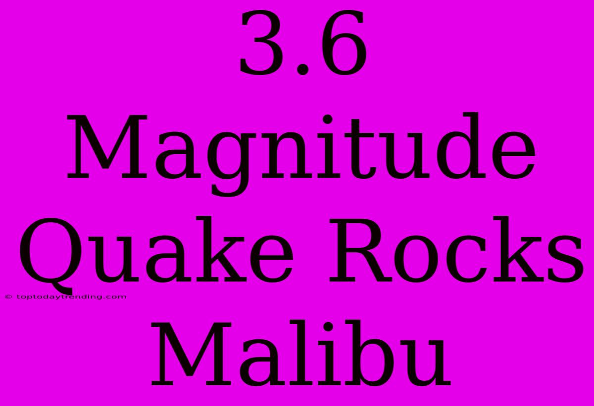 3.6 Magnitude Quake Rocks Malibu