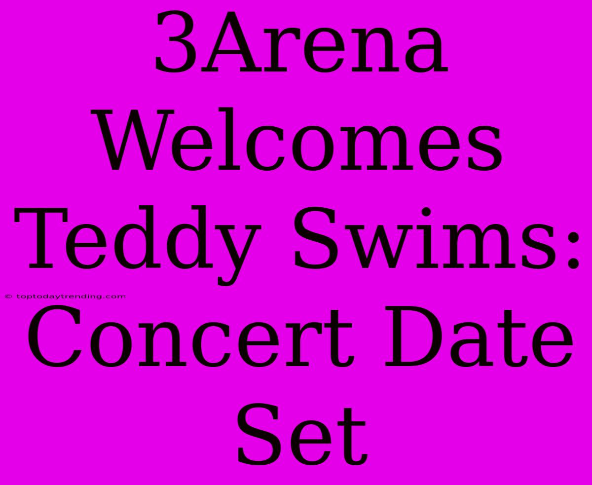 3Arena Welcomes Teddy Swims: Concert Date Set