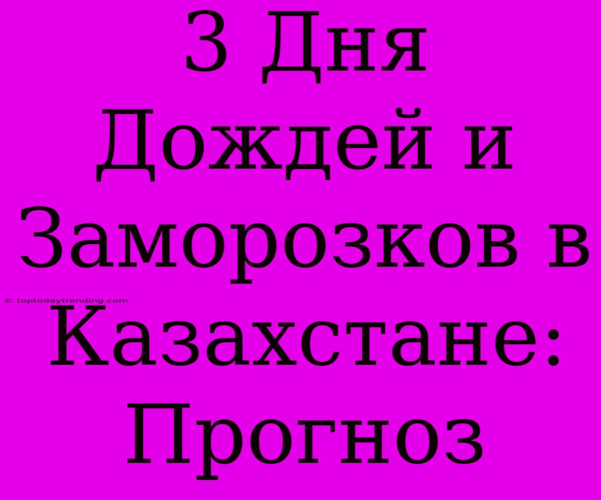 3 Дня Дождей И Заморозков В Казахстане: Прогноз