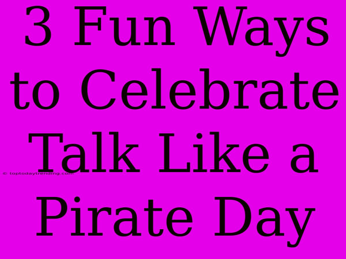 3 Fun Ways To Celebrate Talk Like A Pirate Day