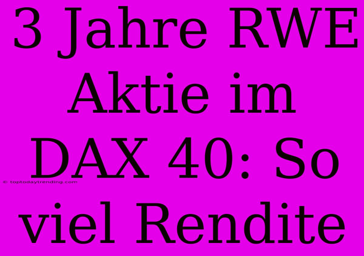 3 Jahre RWE Aktie Im DAX 40: So Viel Rendite