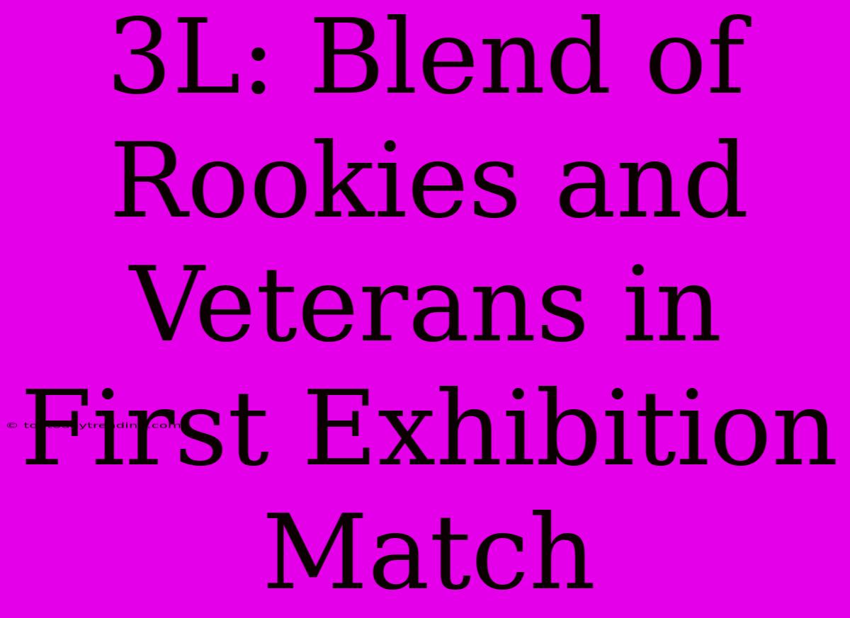 3L: Blend Of Rookies And Veterans In First Exhibition Match