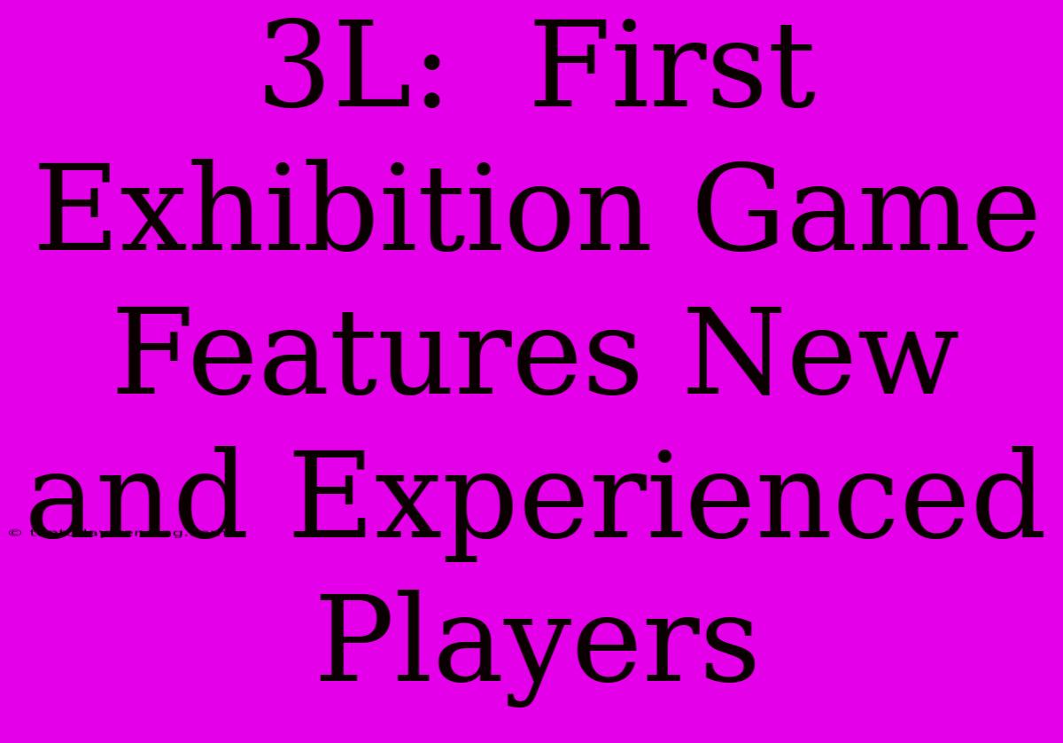 3L:  First Exhibition Game Features New And Experienced Players