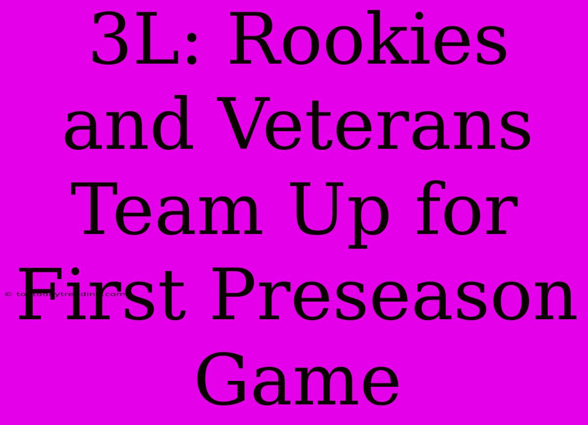 3L: Rookies And Veterans Team Up For First Preseason Game