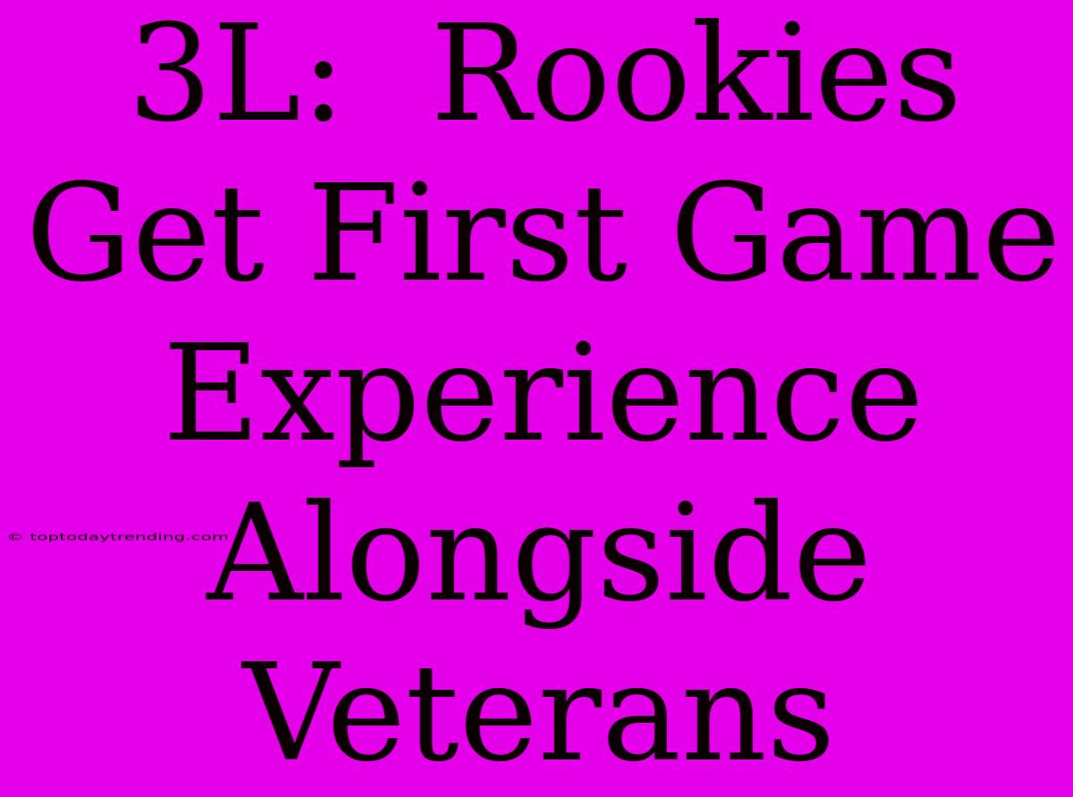 3L:  Rookies Get First Game Experience Alongside Veterans