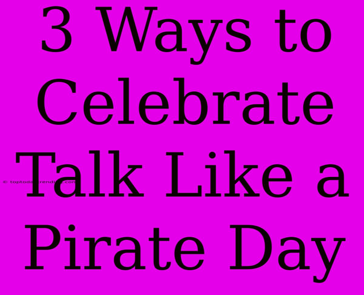 3 Ways To Celebrate Talk Like A Pirate Day