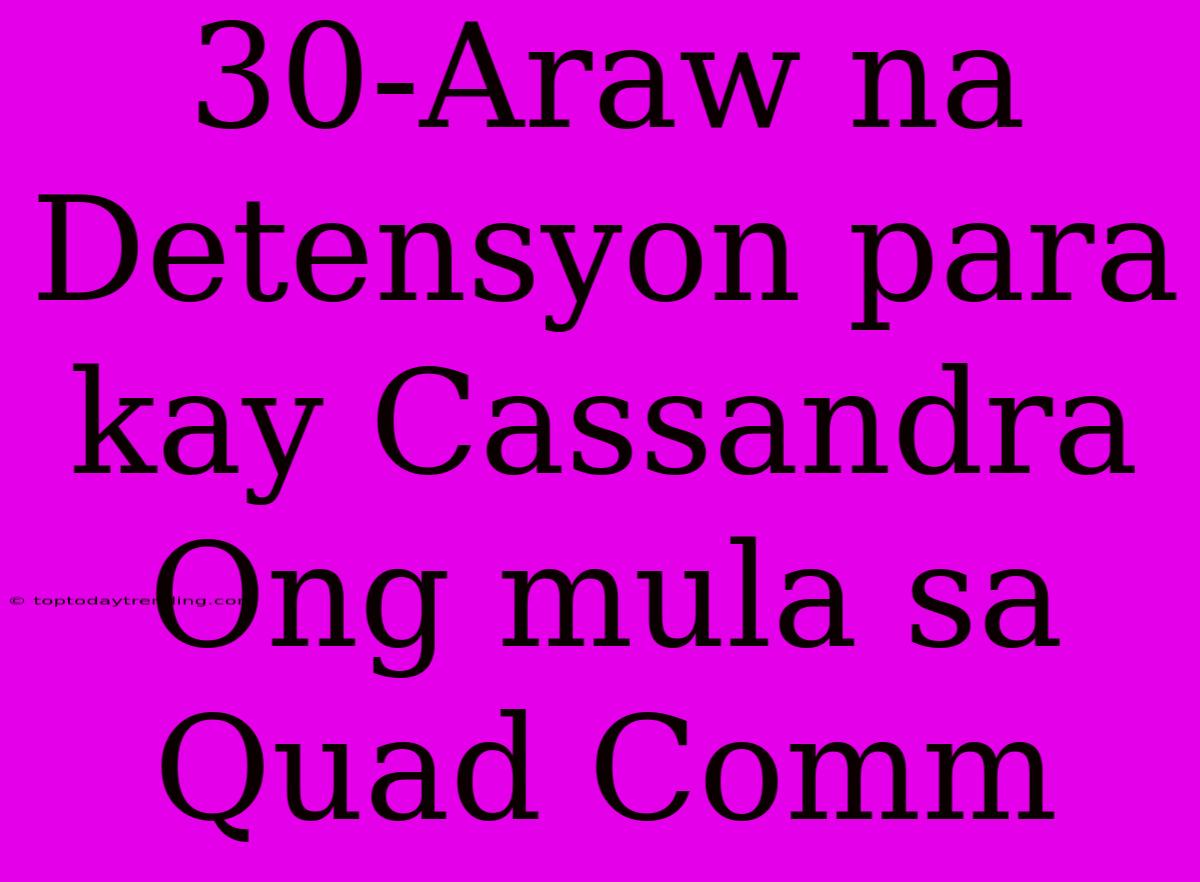 30-Araw Na Detensyon Para Kay Cassandra Ong Mula Sa Quad Comm