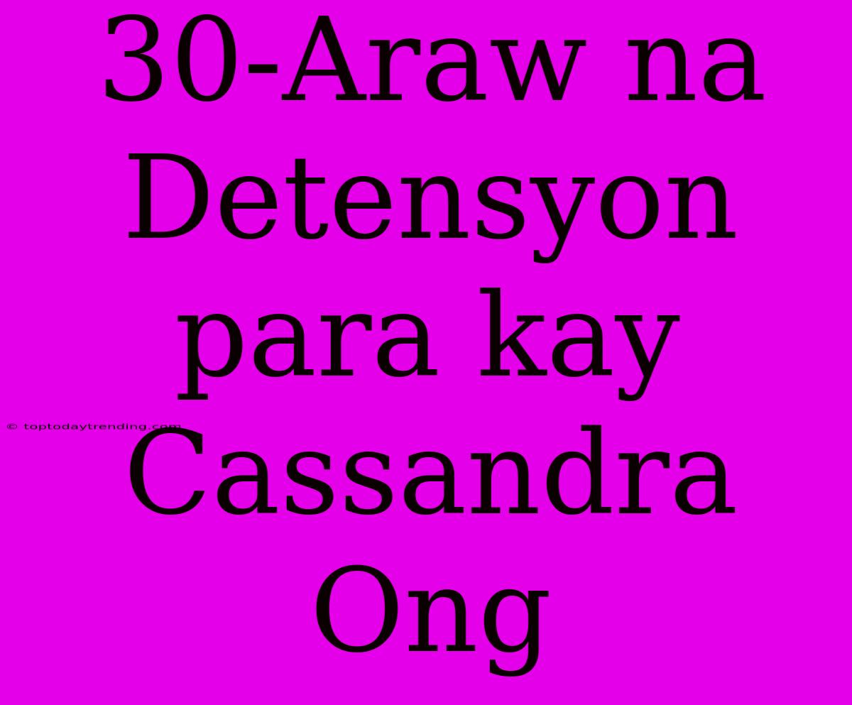 30-Araw Na Detensyon Para Kay Cassandra Ong