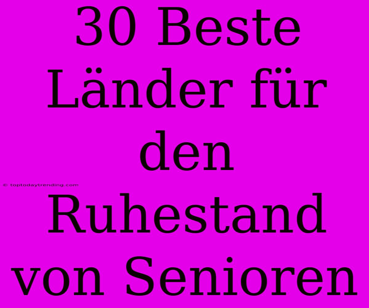 30 Beste Länder Für Den Ruhestand Von Senioren