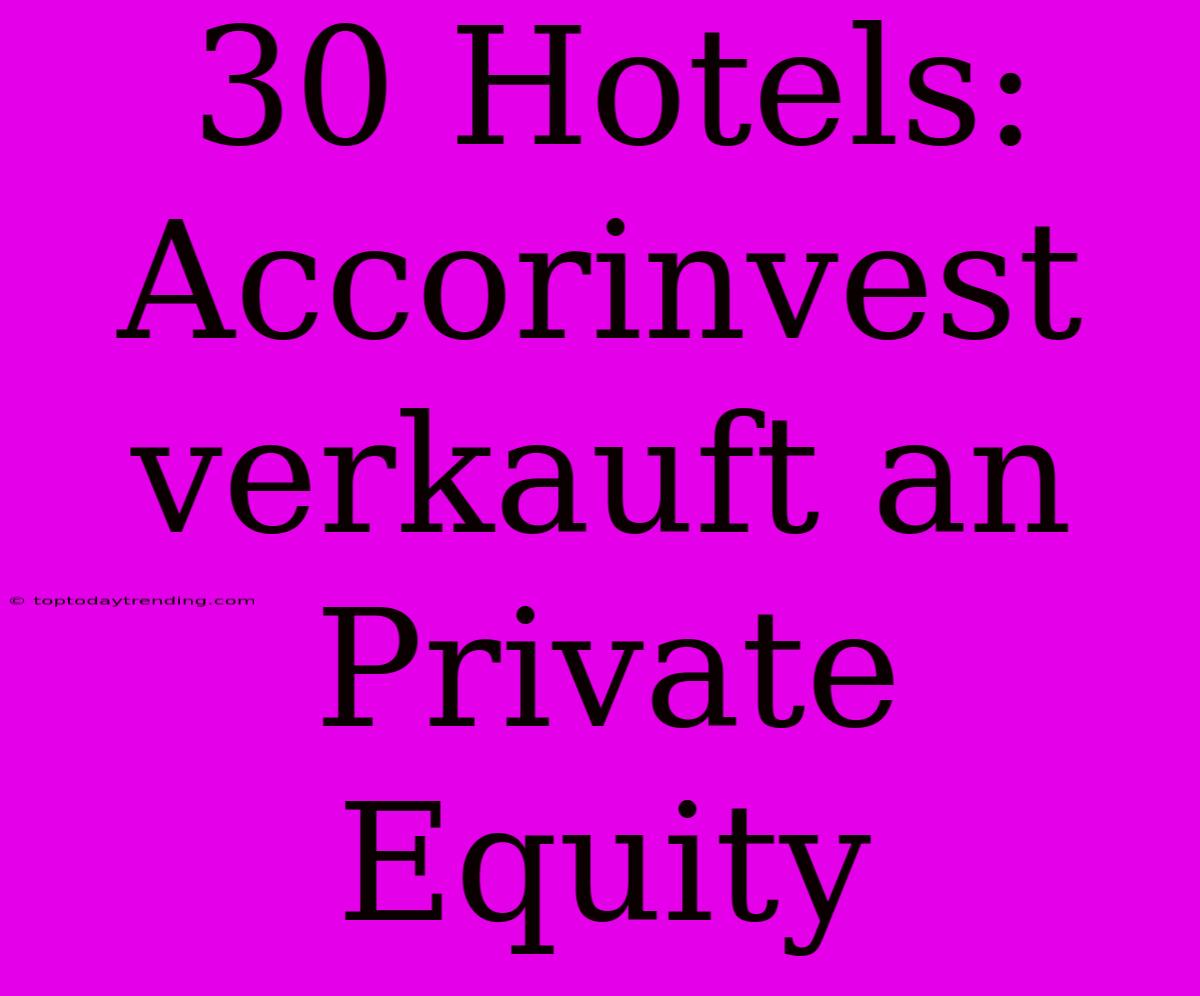 30 Hotels: Accorinvest Verkauft An Private Equity